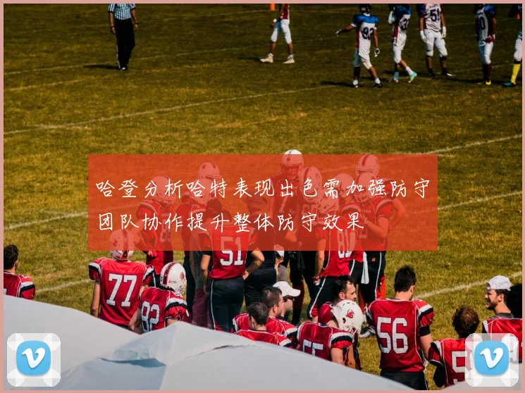 哈登分析哈特表现出色需加强防守团队协作提升整体防守效果